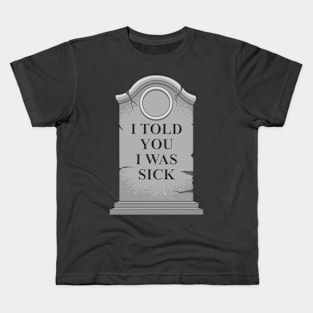 I Told You I Was Sick Kids T-Shirt